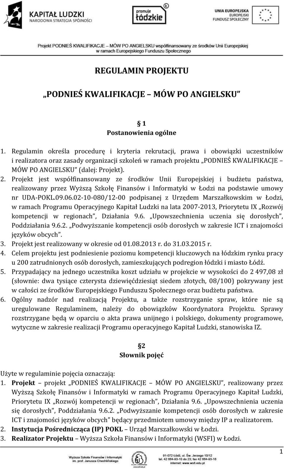 2. Projekt jest współfinansowany ze środków Unii Europejskiej i budżetu państwa, realizowany przez Wyższą Szkołę Finansów i Informatyki w Łodzi na podstawie umowy nr UDA-POKL.09.06.