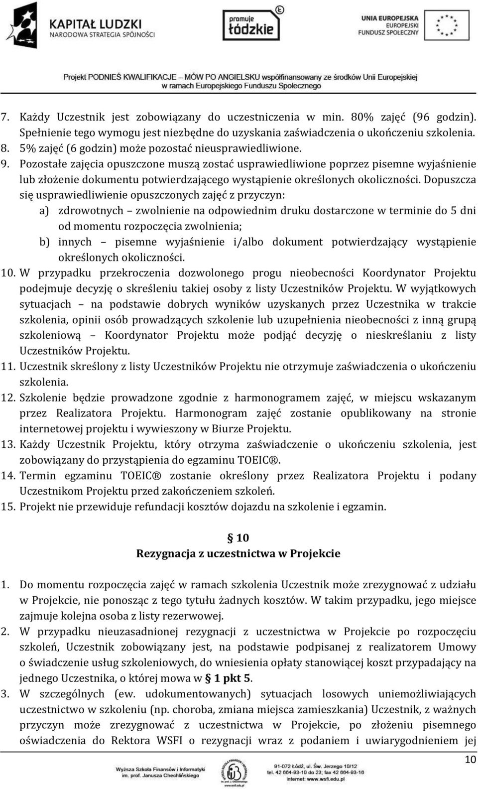 Dopuszcza się usprawiedliwienie opuszczonych zajęć z przyczyn: a) zdrowotnych zwolnienie na odpowiednim druku dostarczone w terminie do 5 dni od momentu rozpoczęcia zwolnienia; b) innych pisemne