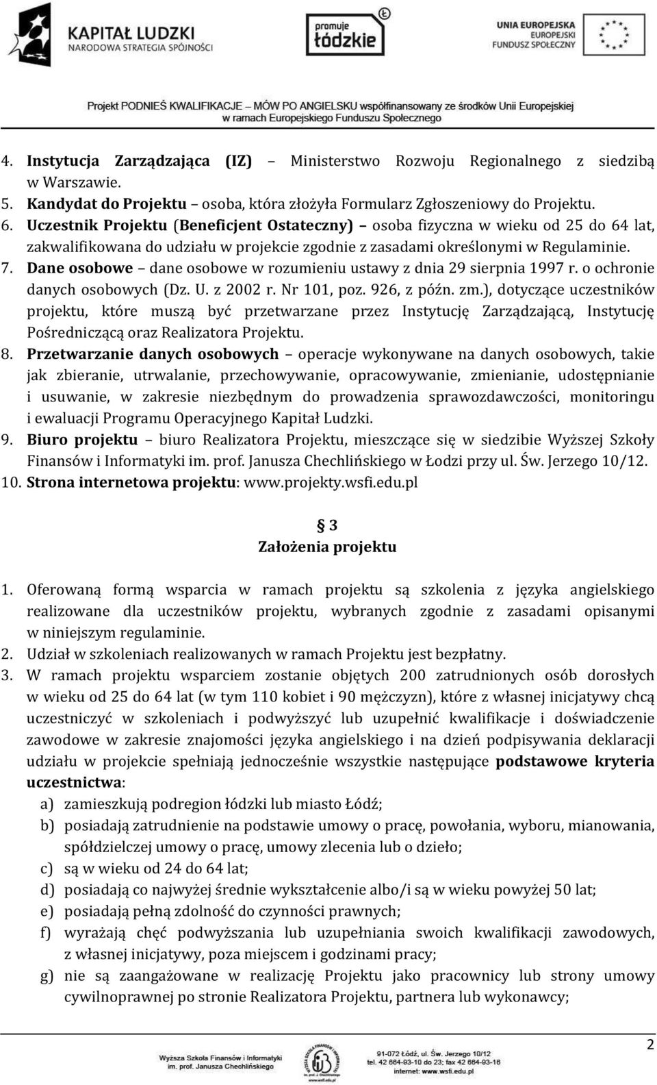 Dane osobowe dane osobowe w rozumieniu ustawy z dnia 29 sierpnia 1997 r. o ochronie danych osobowych (Dz. U. z 2002 r. Nr 101, poz. 926, z późn. zm.