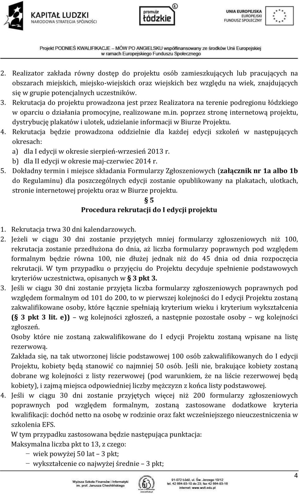 poprzez stronę internetową projektu, dystrybucję plakatów i ulotek, udzielanie informacji w Biurze Projektu. 4.