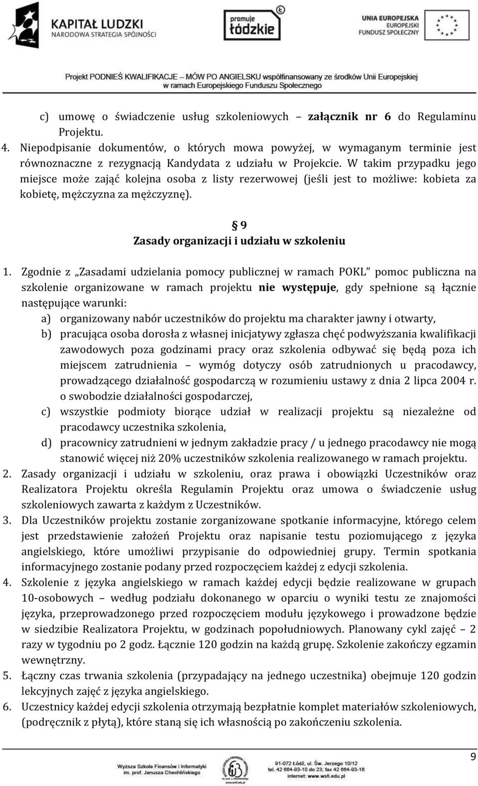 W takim przypadku jego miejsce może zająć kolejna osoba z listy rezerwowej (jeśli jest to możliwe: kobieta za kobietę, mężczyzna za mężczyznę). 9 Zasady organizacji i udziału w szkoleniu 1.