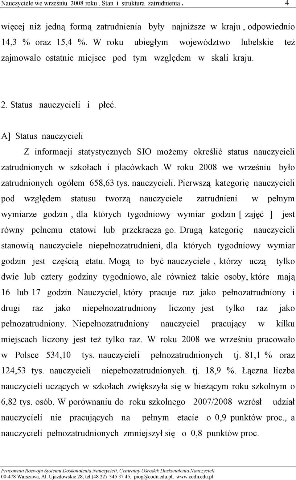 A] Status nauczycieli Z informacji statystycznych SIO możemy określić status nauczycieli zatrudnionych w szkołach i placówkach.w roku 2008 we wrześniu było zatrudnionych ogółem 658,63 tys.