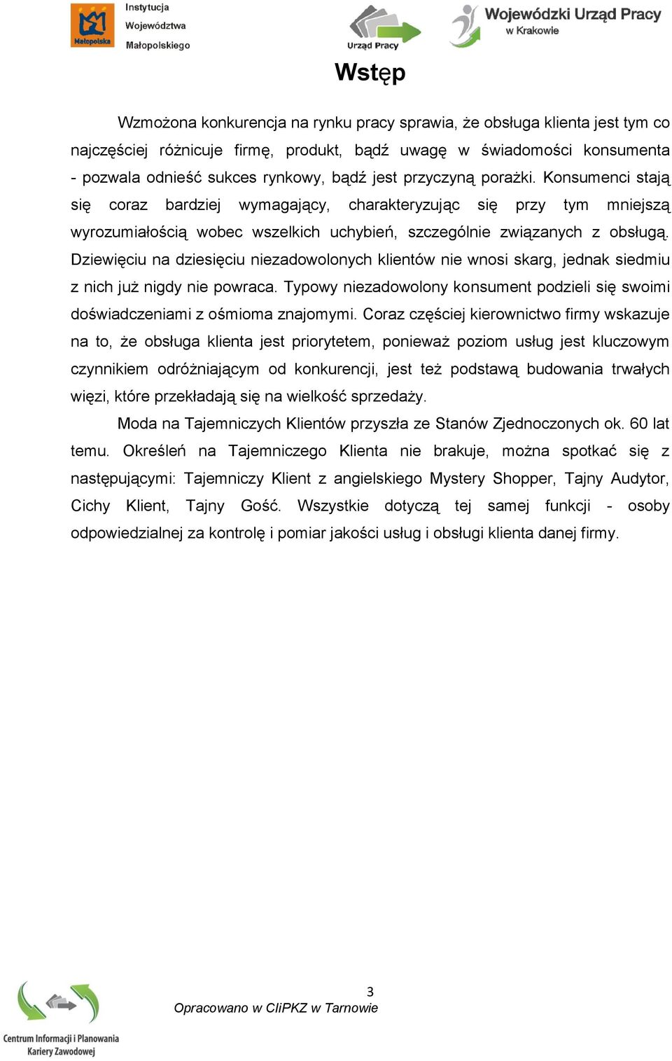 Dziewięciu na dziesięciu niezadowolonych klientów nie wnosi skarg, jednak siedmiu z nich już nigdy nie powraca. Typowy niezadowolony konsument podzieli się swoimi doświadczeniami z ośmioma znajomymi.