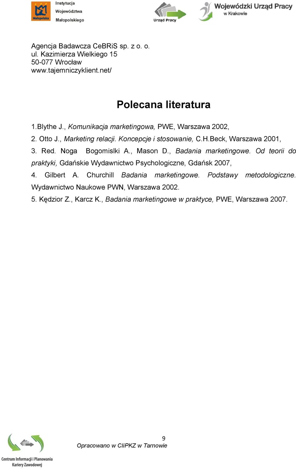 Noga Bogomislki A., Mason D., Badania marketingowe. Od teorii do praktyki, Gdańskie Wydawnictwo Psychologiczne, Gdańsk 2007, 4. Gilbert A.