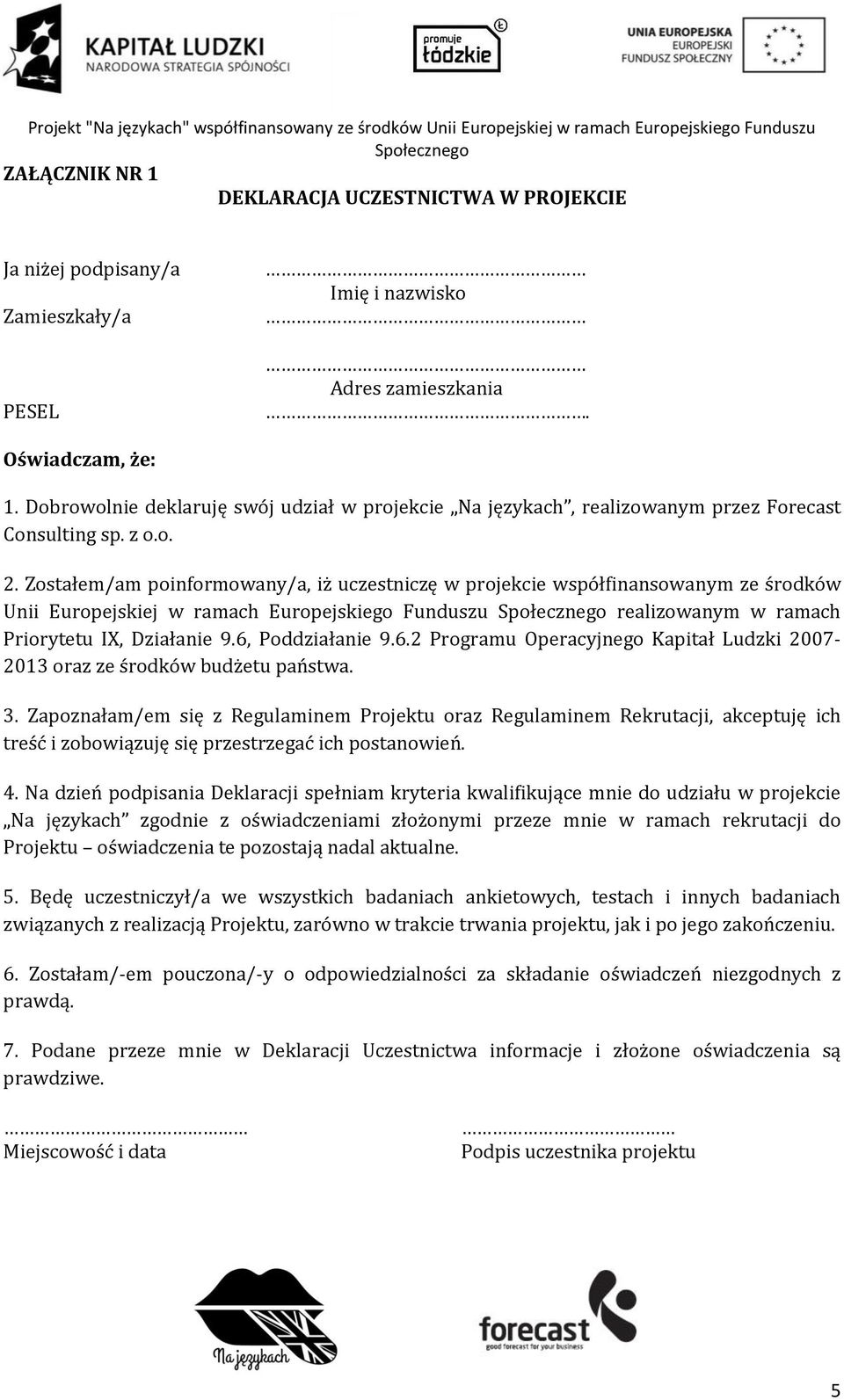 Zostałem/am poinformowany/a, iż uczestniczę w projekcie współfinansowanym ze środków Unii Europejskiej w ramach Europejskiego Funduszu realizowanym w ramach Priorytetu IX, Działanie 9.