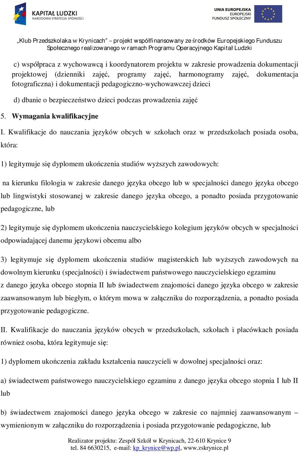 Kwalifikacje do nauczania j zyków obcych w szko ach oraz w przedszkolach posiada osoba, która: 1) legitymuje si dyplomem uko czenia studiów wy szych zawodowych: na kierunku filologia w zakresie