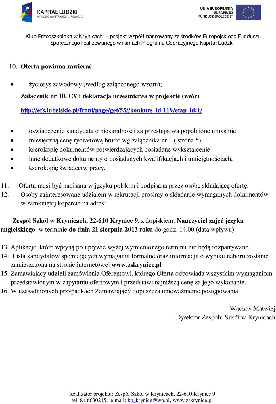 dokumentów potwierdzaj cych posiadane wykszta cenie inne dodatkowe dokumenty o posiadanych kwalifikacjach i umiej tno ciach, kserokopi wiadectw pracy, 11.