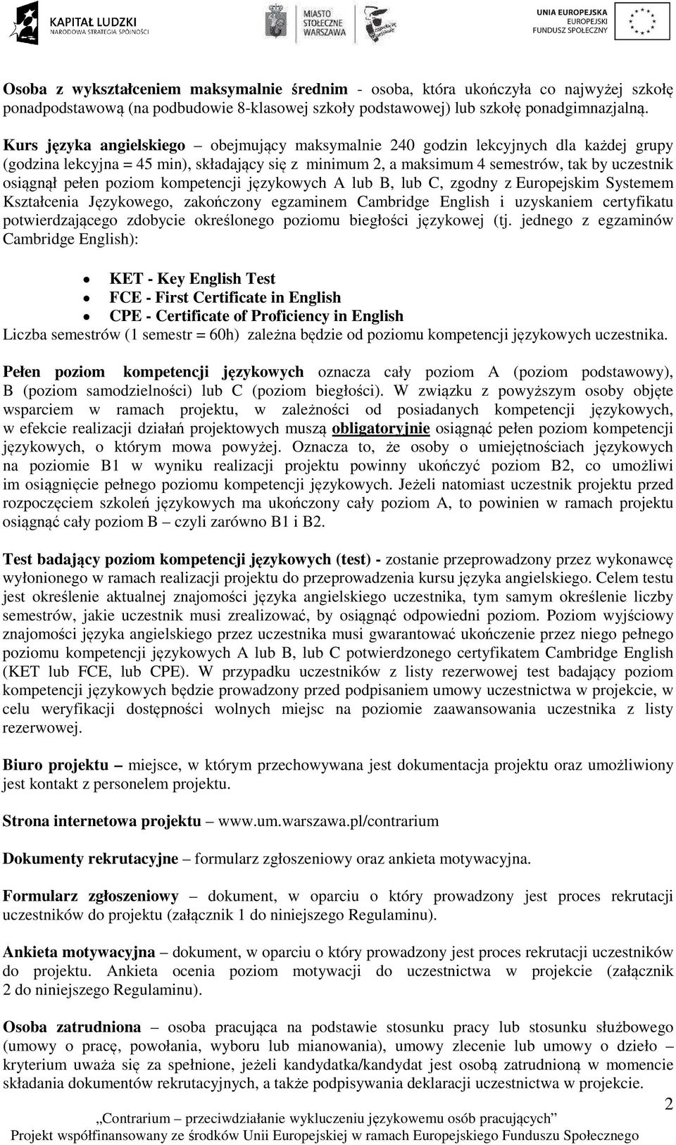 poziom kompetencji językowych A lub B, lub C, zgodny z Europejskim Systemem Kształcenia Językowego, zakończony egzaminem Cambridge English i uzyskaniem certyfikatu potwierdzającego zdobycie