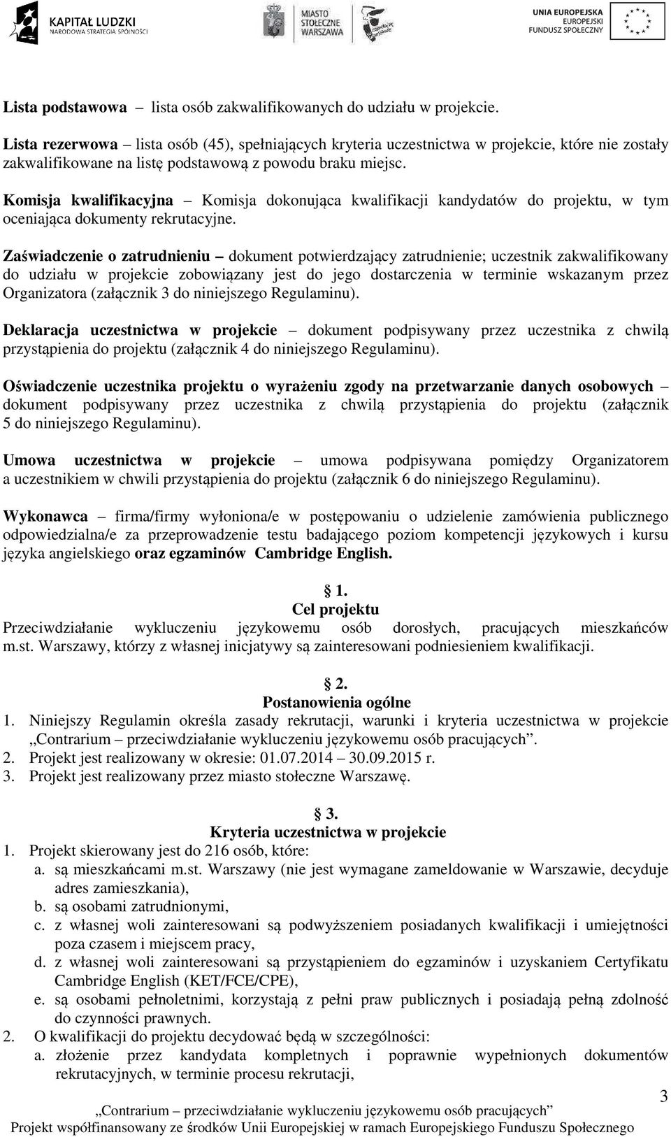 Komisja kwalifikacyjna Komisja dokonująca kwalifikacji kandydatów do projektu, w tym oceniająca dokumenty rekrutacyjne.