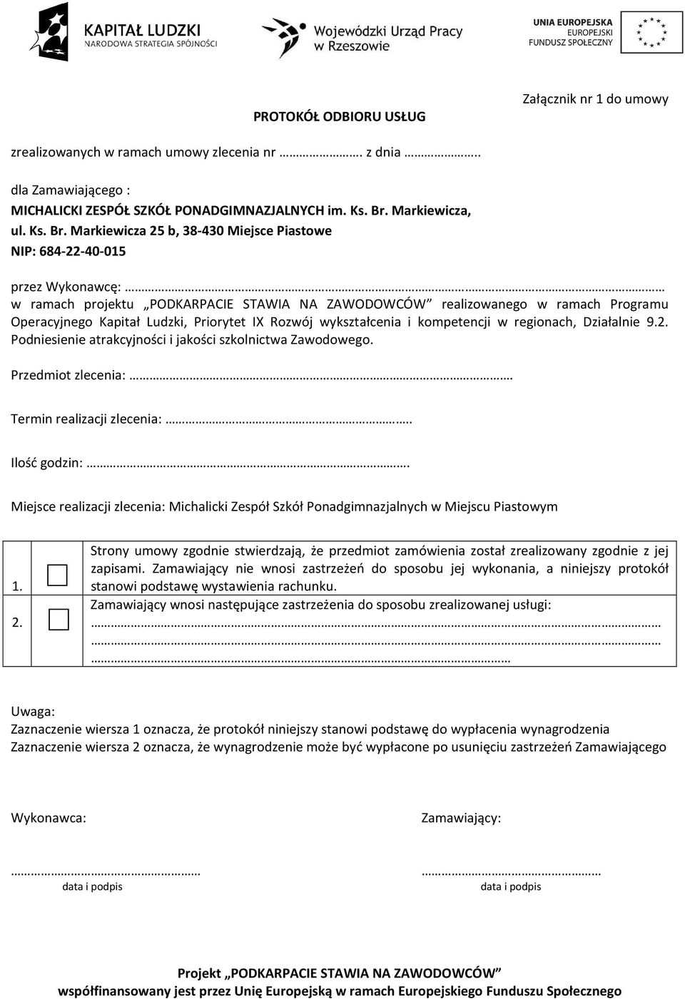 Markiewicza 25 b, 38-430 Miejsce Piastowe NIP: 684-22-40-015 przez Wykonawcę: w ramach projektu PODKARPACIE STAWIA NA ZAWODOWCÓW realizowanego w ramach Programu Operacyjnego Kapitał Ludzki, Priorytet