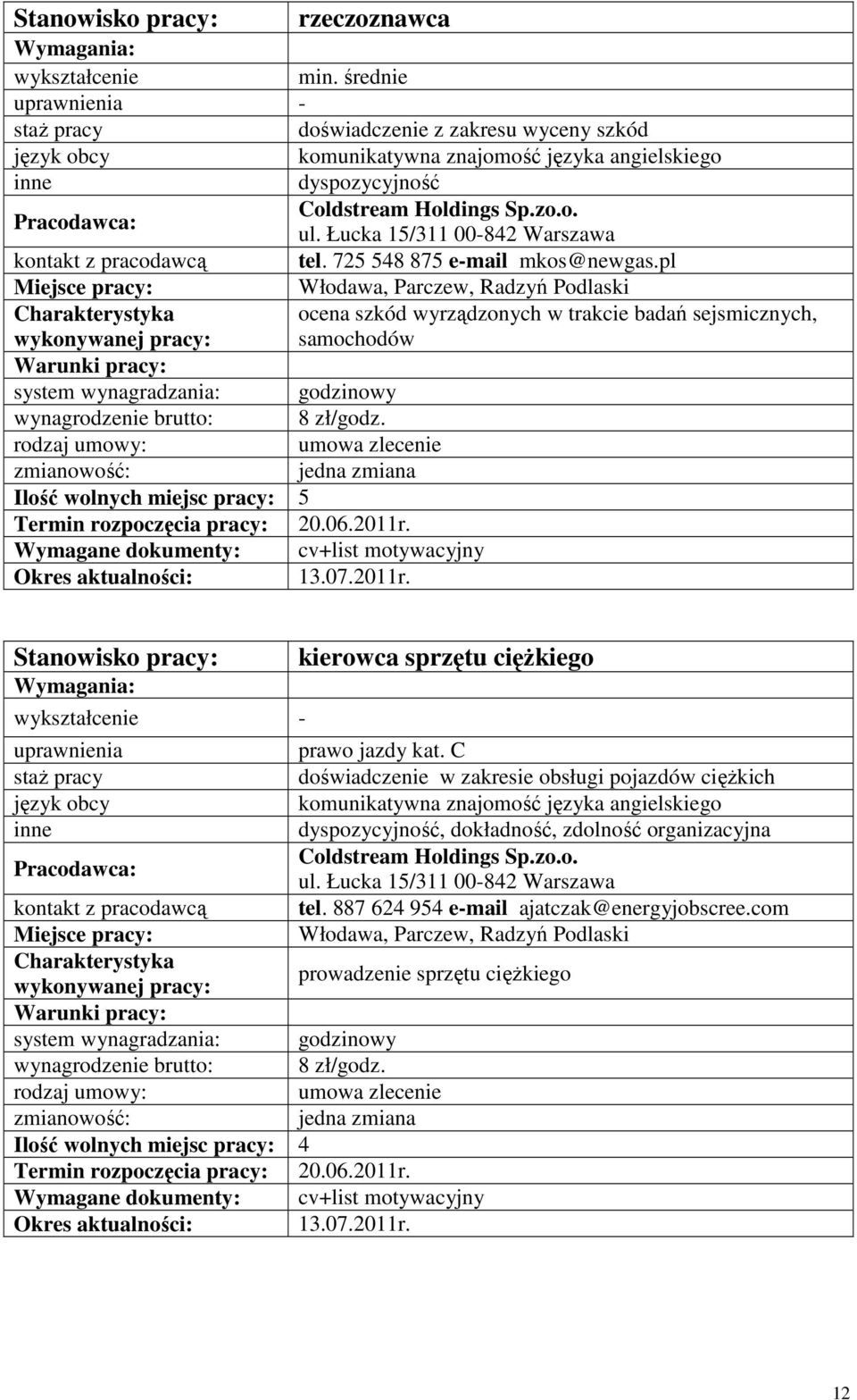 umowa zlecenie Ilość wolnych miejsc pracy: 5 Wymagane dokumenty: cv+list motywacyjny 13.07.2011r. - kierowca sprzętu cięŝkiego prawo jazdy kat.