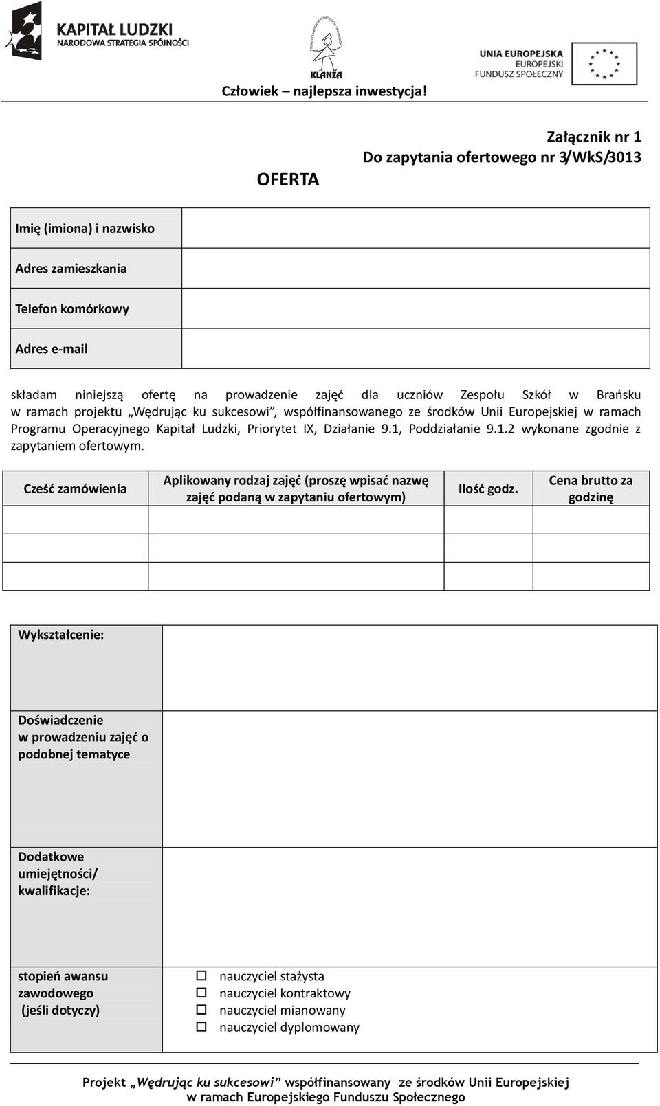 1, Poddziałanie 9.1.2 wykonane zgodnie z zapytaniem ofertowym. Cześć zamówienia Aplikowany rodzaj zajęć (proszę wpisać nazwę zajęć podaną w zapytaniu ofertowym) Ilość godz.