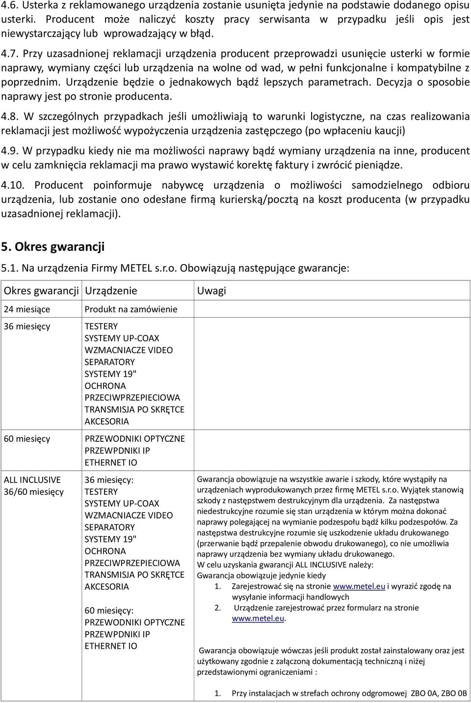 Przy uzasadnionej reklamacji urządzenia producent przeprowadzi usunięcie usterki w formie naprawy, wymiany części lub urządzenia na wolne od wad, w pełni funkcjonalne i kompatybilne z poprzednim.