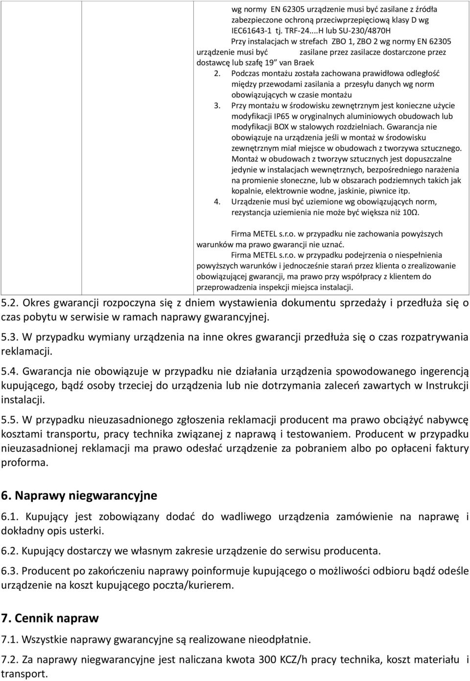 Podczas montażu została zachowana prawidłowa odległość między przewodami zasilania a przesyłu danych wg norm obowiązujących w czasie montażu 3.