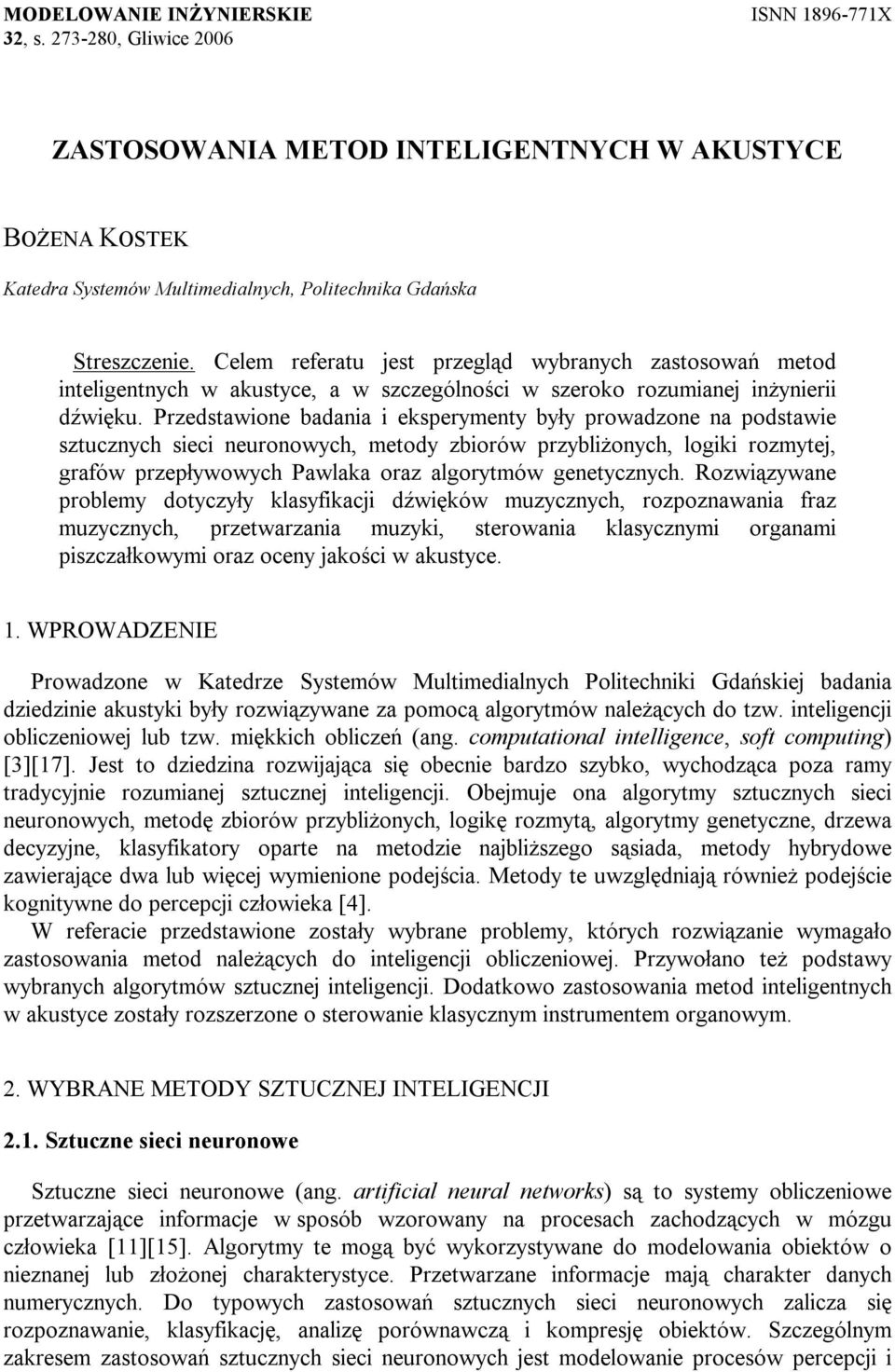 Przedstawione badania i eksperymenty były prowadzone na podstawie sztucznych sieci neuronowych, metody zbiorów przybliżonych, logiki rozmytej, grafów przepływowych Pawlaka oraz algorytmów