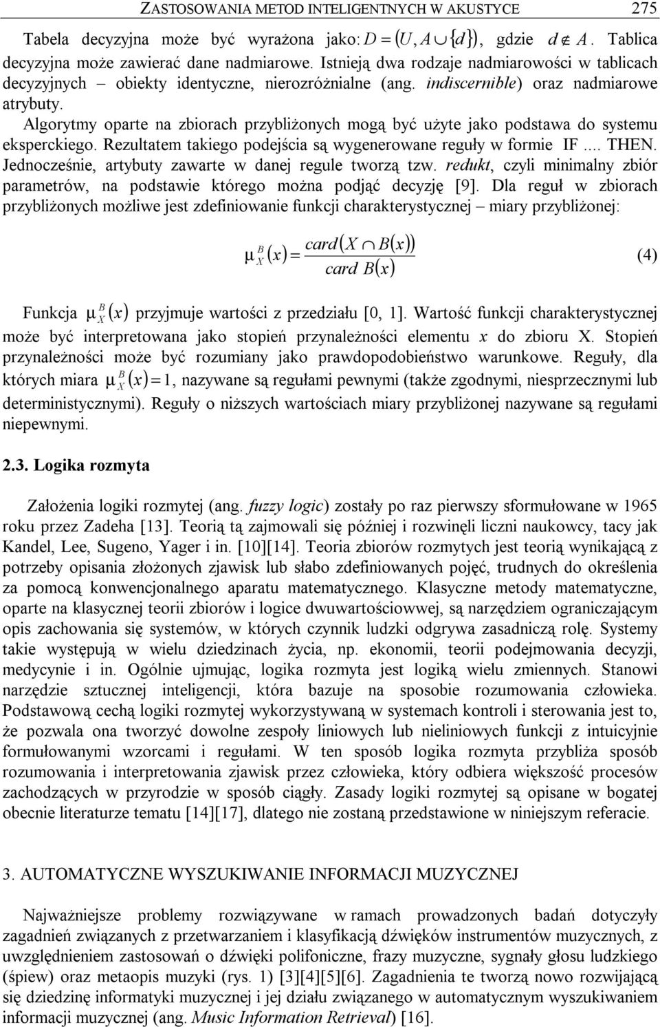 Algorytmy oparte na zbiorach przybliżonych mogą być użyte jako podstawa do systemu eksperckiego. Rezultatem takiego podejścia są wygenerowane reguły w formie IF... THEN.