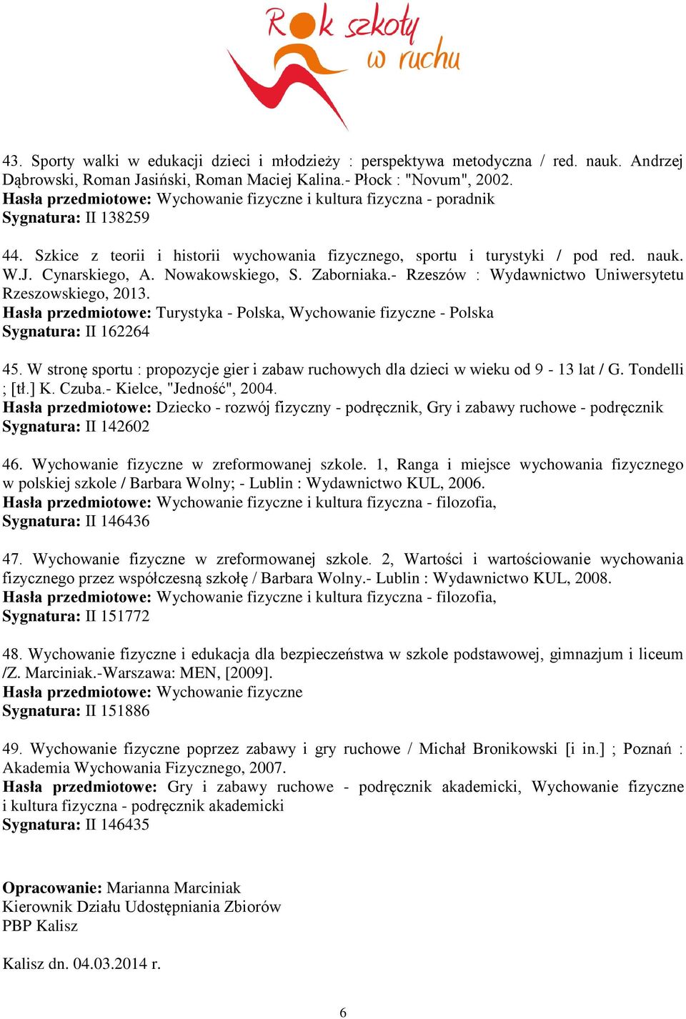 Cynarskiego, A. Nowakowskiego, S. Zaborniaka.- Rzeszów : Wydawnictwo Uniwersytetu Rzeszowskiego, 2013. Hasła przedmiotowe: Turystyka - Polska, Wychowanie fizyczne - Polska Sygnatura: II 162264 45.