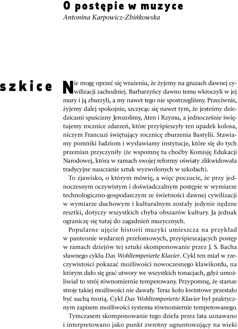 Przeciwnie, żyjemy dalej spokojnie, szczycąc się nawet tym, że jesteśmy dziedzicami spuścizny Jerozolimy, Aten i Rzymu, a jednocześnie świętujemy rocznice zdarzeń, które przyśpieszyły ten upadek