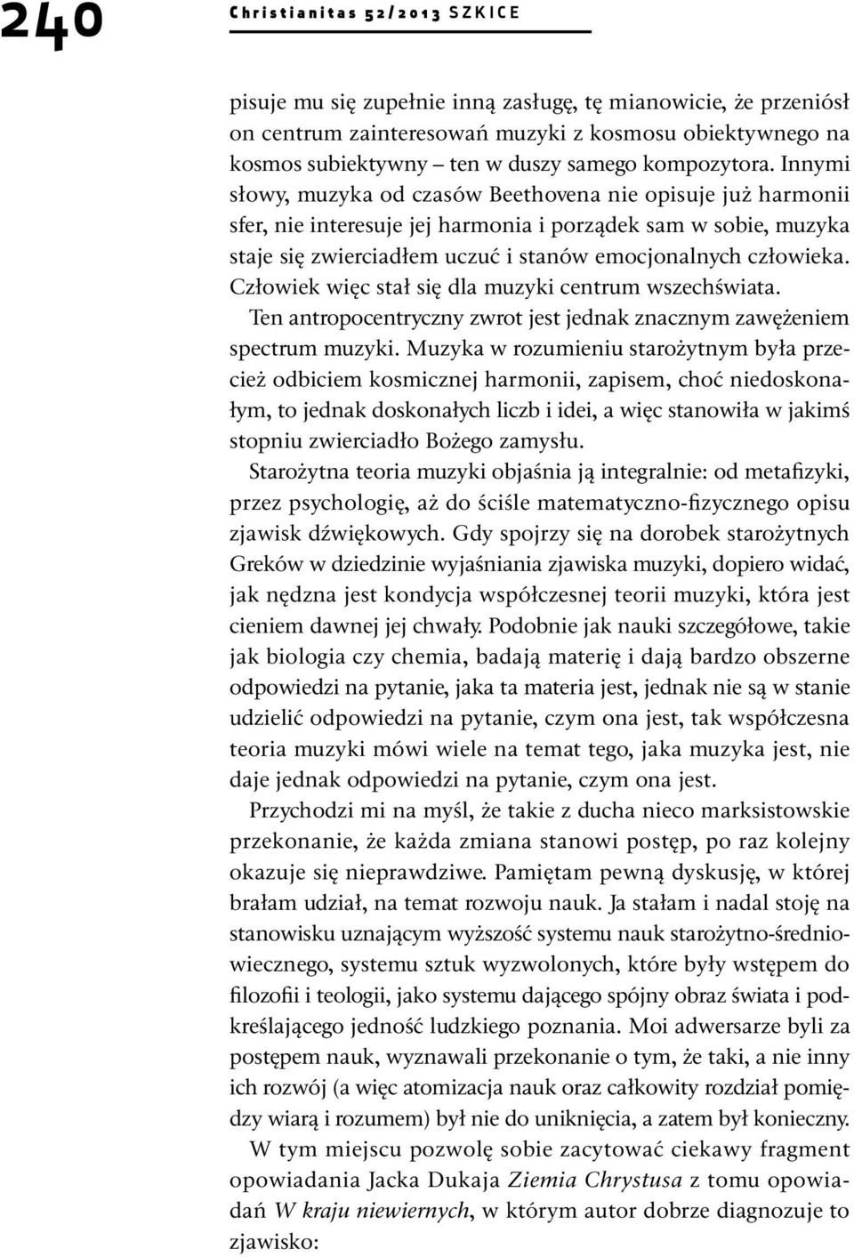 Innymi słowy, muzyka od czasów Beethovena nie opisuje już harmonii sfer, nie interesuje jej harmonia i porządek sam w sobie, muzyka staje się zwierciadłem uczuć i stanów emocjonalnych człowieka.