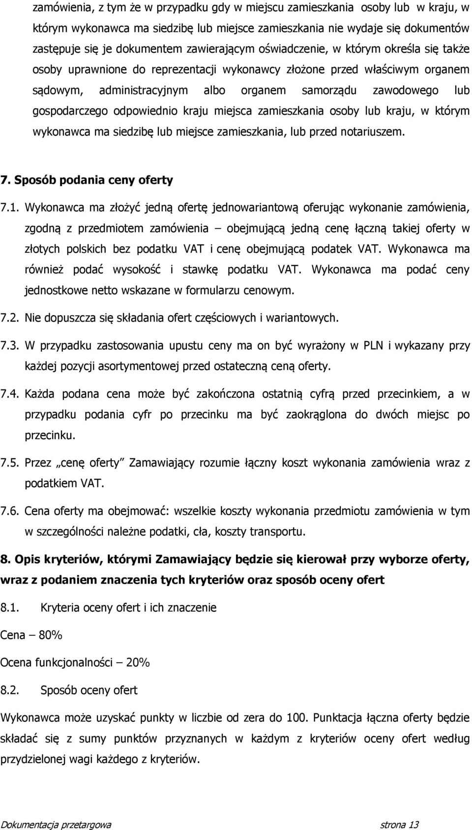 gospodarczego odpowiednio kraju miejsca zamieszkania osoby lub kraju, w którym wykonawca ma siedzibę lub miejsce zamieszkania, lub przed notariuszem. 7. Sposób podania ceny oferty 7.1.