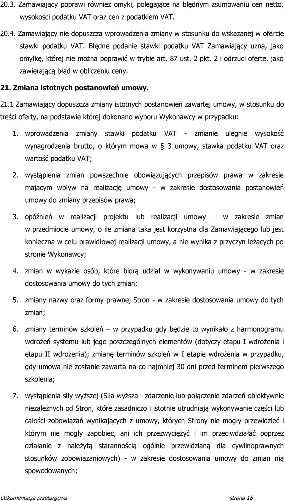 Błędne podanie stawki podatku VAT Zamawiający uzna, jako omyłkę, której nie można poprawić w trybie art. 87 ust. pkt. i odrzuci ofertę, jako zawierającą błąd w obliczeniu ceny. 1.