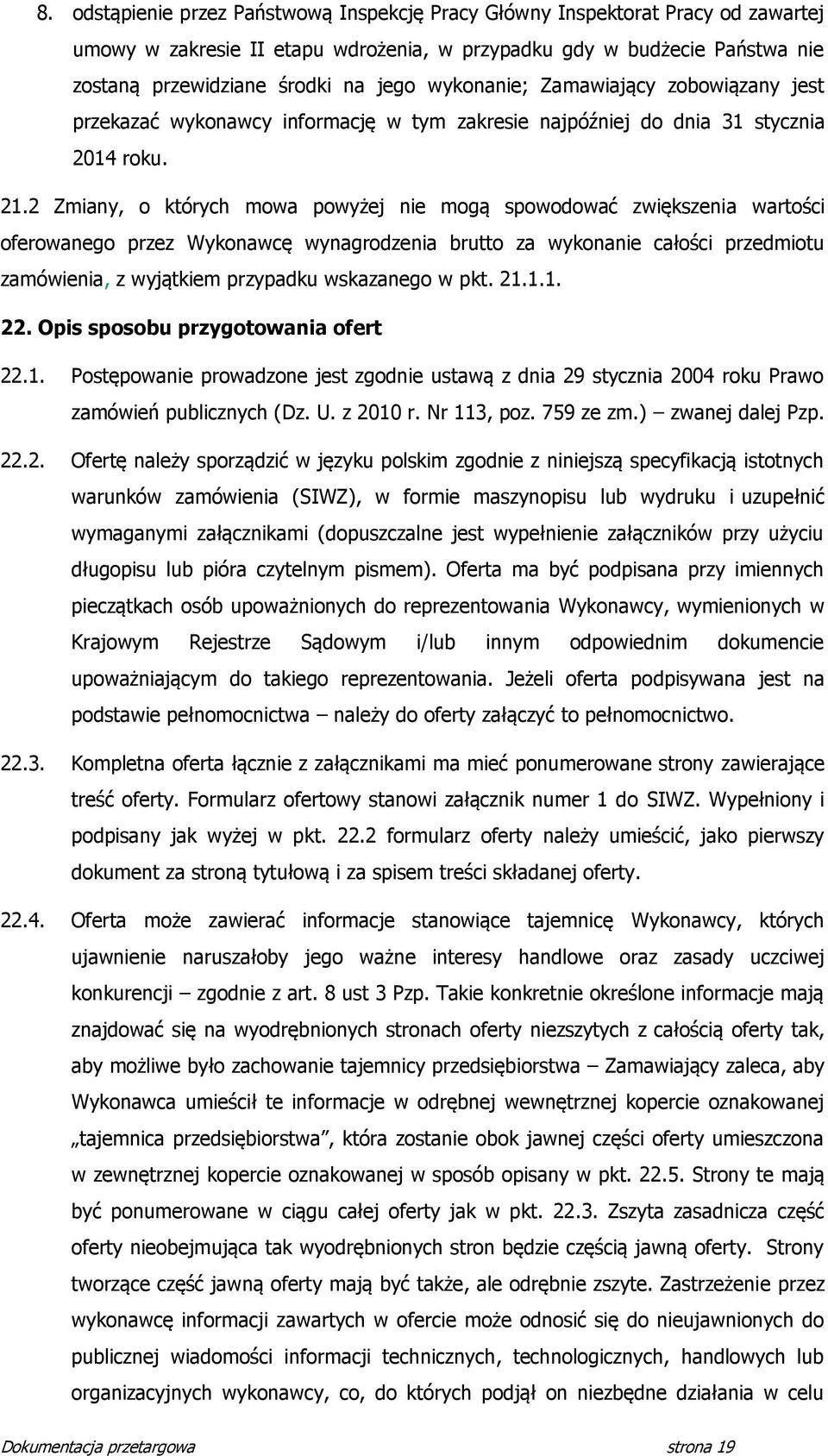 Zmiany, o których mowa powyżej nie mogą spowodować zwiększenia wartości oferowanego przez Wykonawcę wynagrodzenia brutto za wykonanie całości przedmiotu zamówienia, z wyjątkiem przypadku wskazanego w