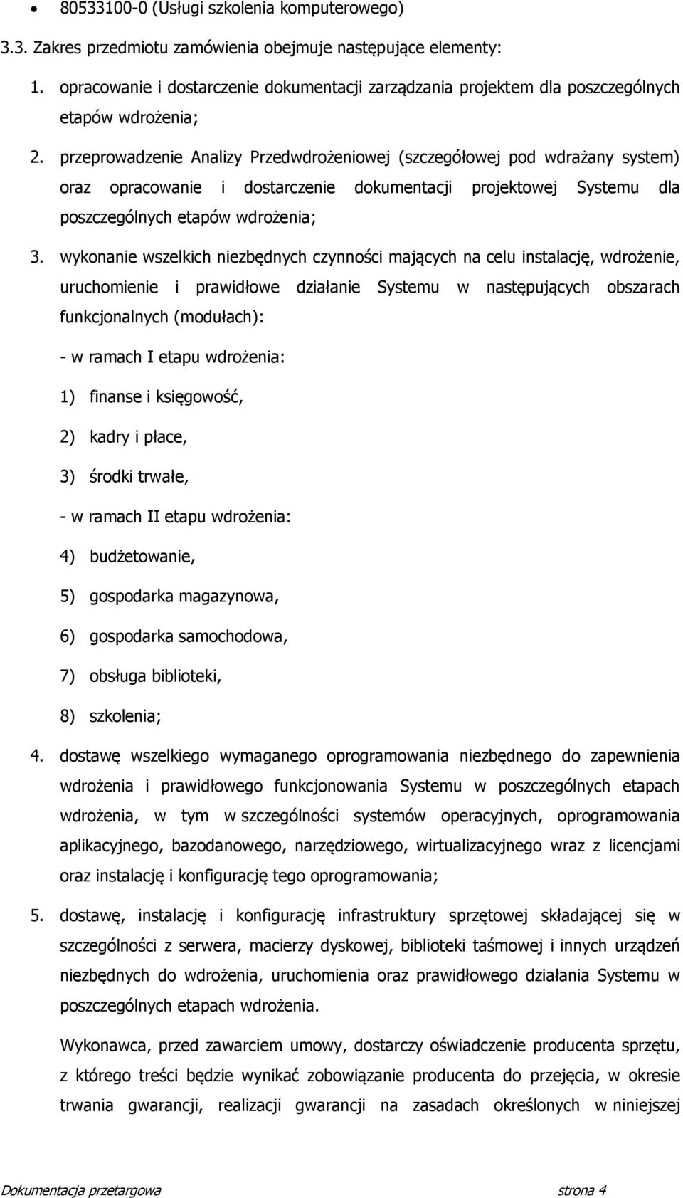 przeprowadzenie Analizy Przedwdrożeniowej (szczegółowej pod wdrażany system) oraz opracowanie i dostarczenie dokumentacji projektowej Systemu dla poszczególnych etapów wdrożenia; 3.