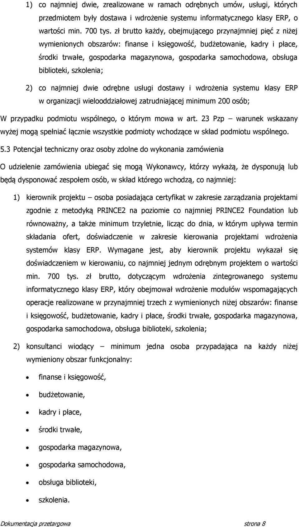 biblioteki, szkolenia; ) co najmniej dwie odrębne usługi dostawy i wdrożenia systemu klasy ERP w organizacji wielooddziałowej zatrudniającej minimum 00 osób; W przypadku podmiotu wspólnego, o którym