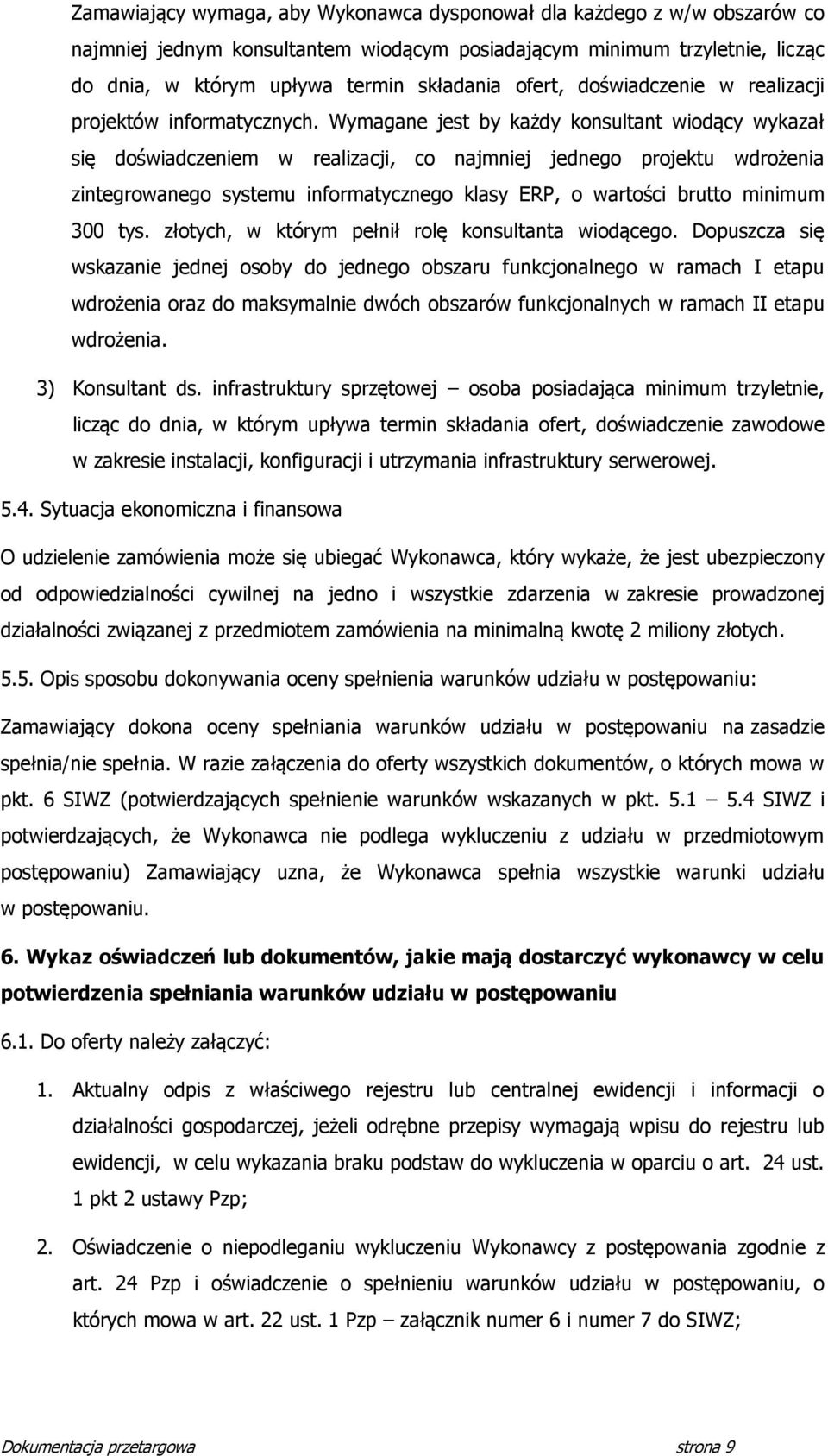 Wymagane jest by każdy konsultant wiodący wykazał się doświadczeniem w realizacji, co najmniej jednego projektu wdrożenia zintegrowanego systemu informatycznego klasy ERP, o wartości brutto minimum