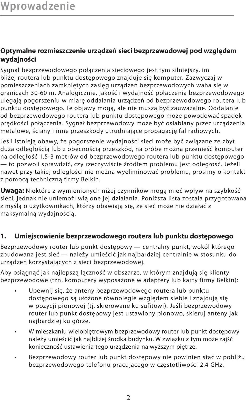 Analogicznie, jakość i wydajność połączenia bezprzewodowego ulegają pogorszeniu w miarę oddalania urządzeń od bezprzewodowego routera lub punktu dostępowego.