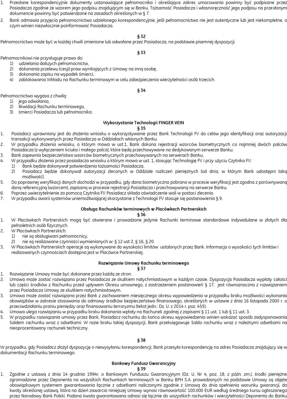 Bank odmawia przyjęcia pełnomocnictwa udzielonego korespondencyjnie, jeśli pełnomocnictwo nie jest autentyczne lub jest niekompletne, o czym winien niezwłocznie poinformować Posiadacza.