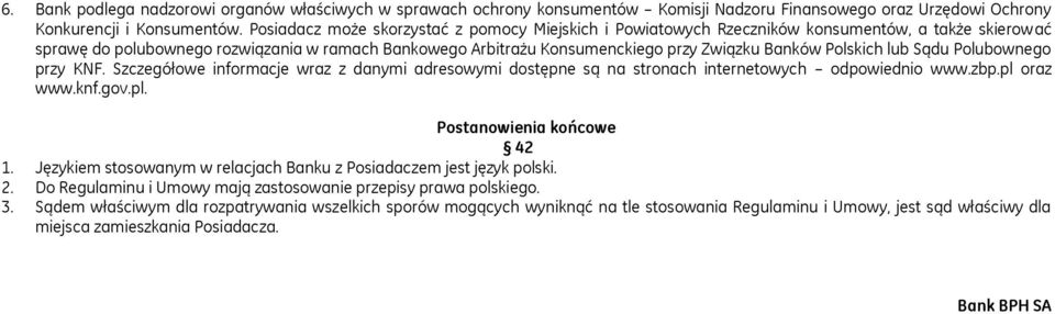 Polskich lub Sądu Polubownego przy KNF. Szczegółowe informacje wraz z danymi adresowymi dostępne są na stronach internetowych odpowiednio www.zbp.pl oraz www.knf.gov.pl. Postanowienia końcowe 42 1.