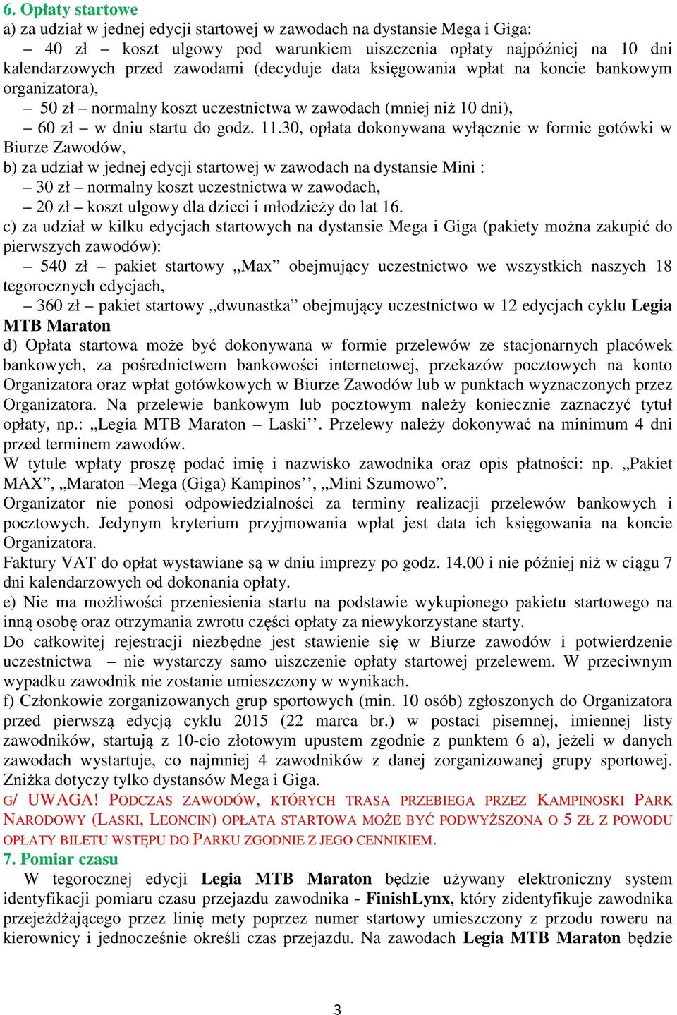 30, opłata dokonywana wyłącznie w formie gotówki w Biurze Zawodów, b) za udział w jednej edycji startowej w zawodach na dystansie Mini : 30 zł normalny koszt uczestnictwa w zawodach, 20 zł koszt