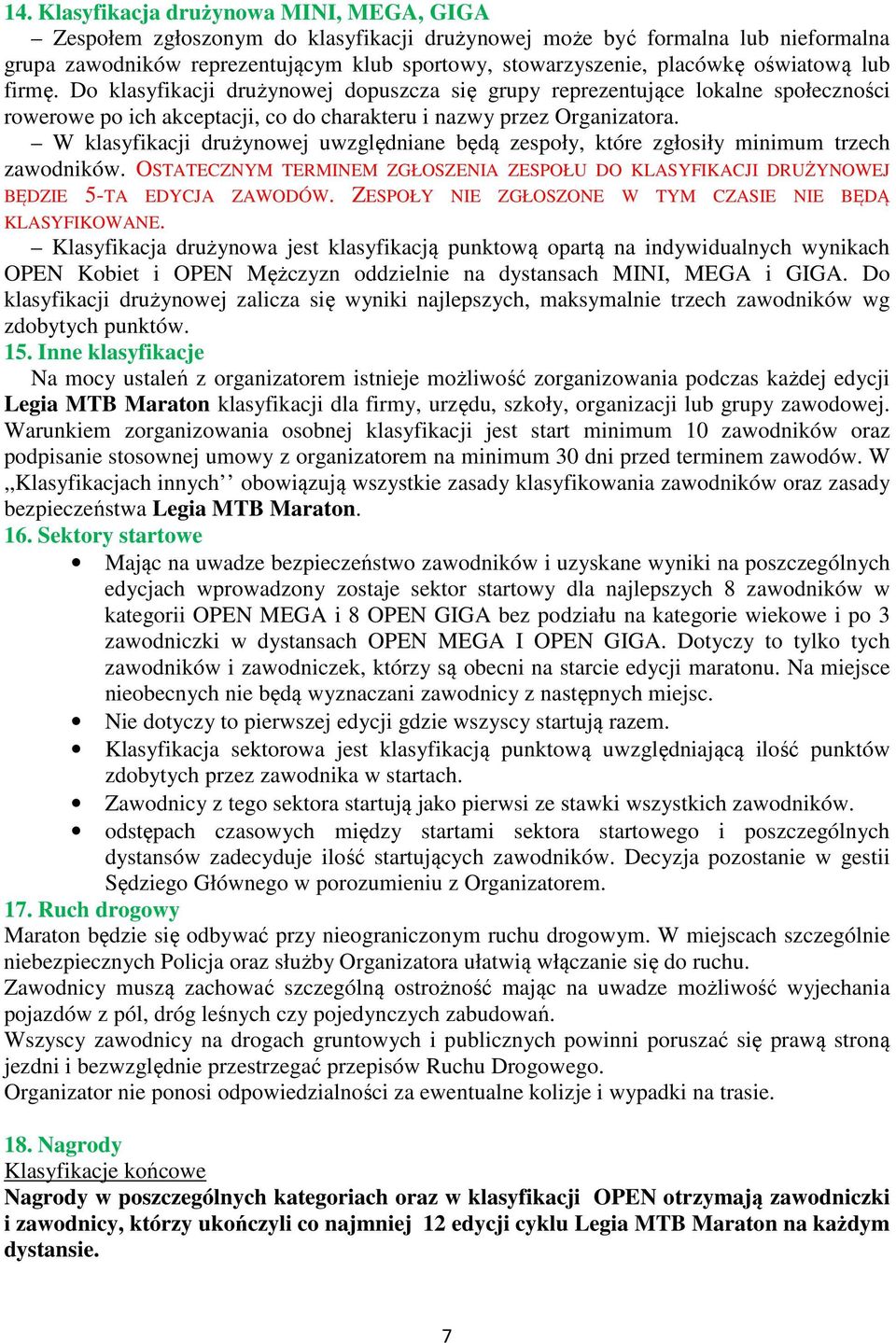 W klasyfikacji drużynowej uwzględniane będą zespoły, które zgłosiły minimum trzech zawodników. OSTATECZNYM TERMINEM ZGŁOSZENIA ZESPOŁU DO KLASYFIKACJI DRUŻYNOWEJ BĘDZIE 5-TA EDYCJA ZAWODÓW.