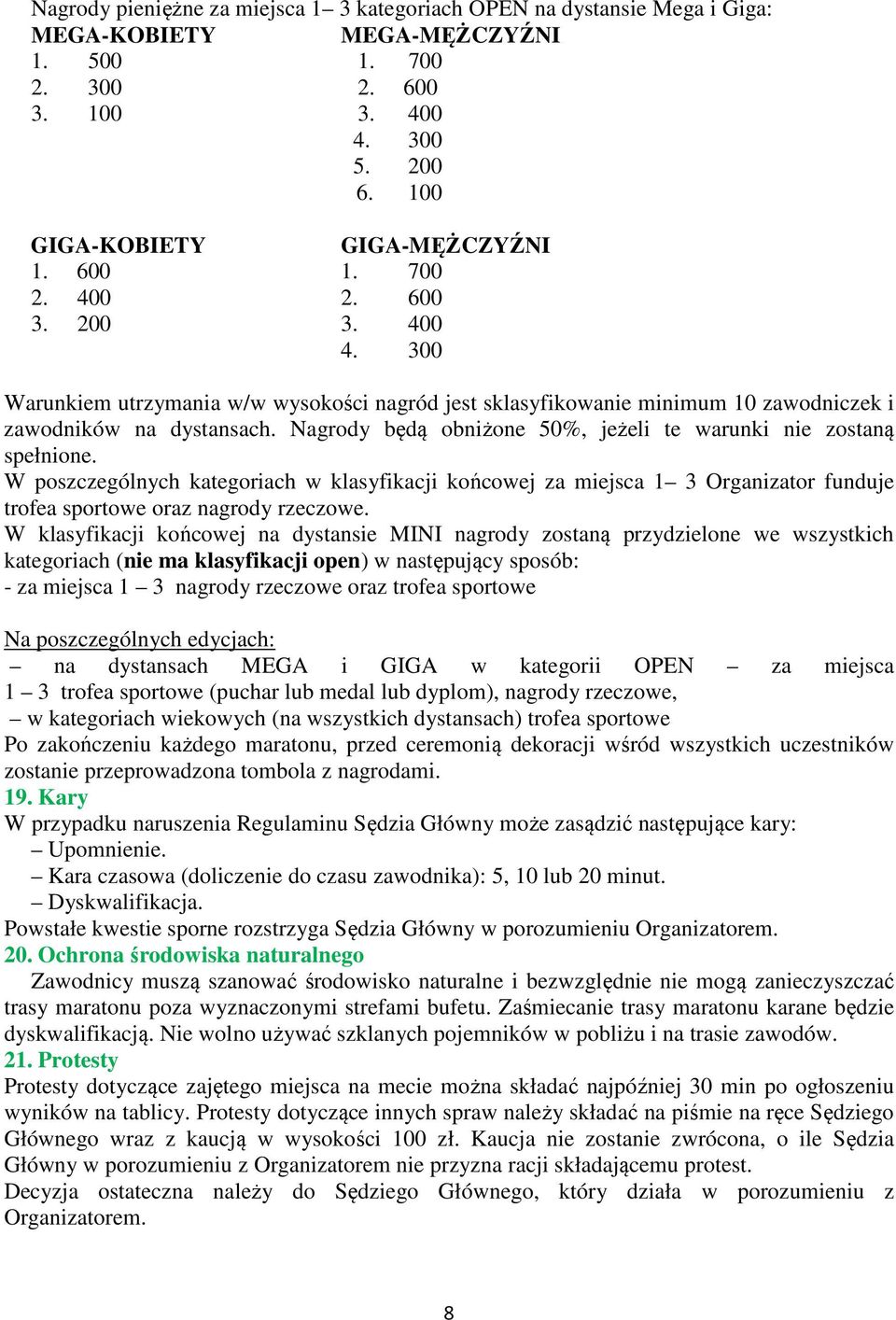 Nagrody będą obniżone 50%, jeżeli te warunki nie zostaną spełnione. W poszczególnych kategoriach w klasyfikacji końcowej za miejsca 1 3 Organizator funduje trofea sportowe oraz nagrody rzeczowe.