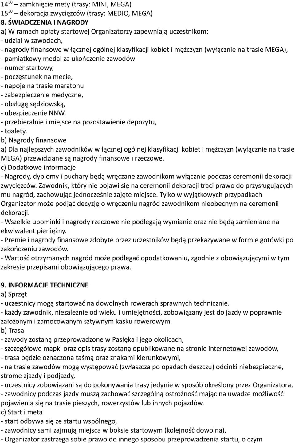 MEGA), - pamiątkowy medal za ukończenie zawodów - numer startowy, - poczęstunek na mecie, - napoje na trasie maratonu - zabezpieczenie medyczne, - obsługę sędziowską, - ubezpieczenie NNW, -