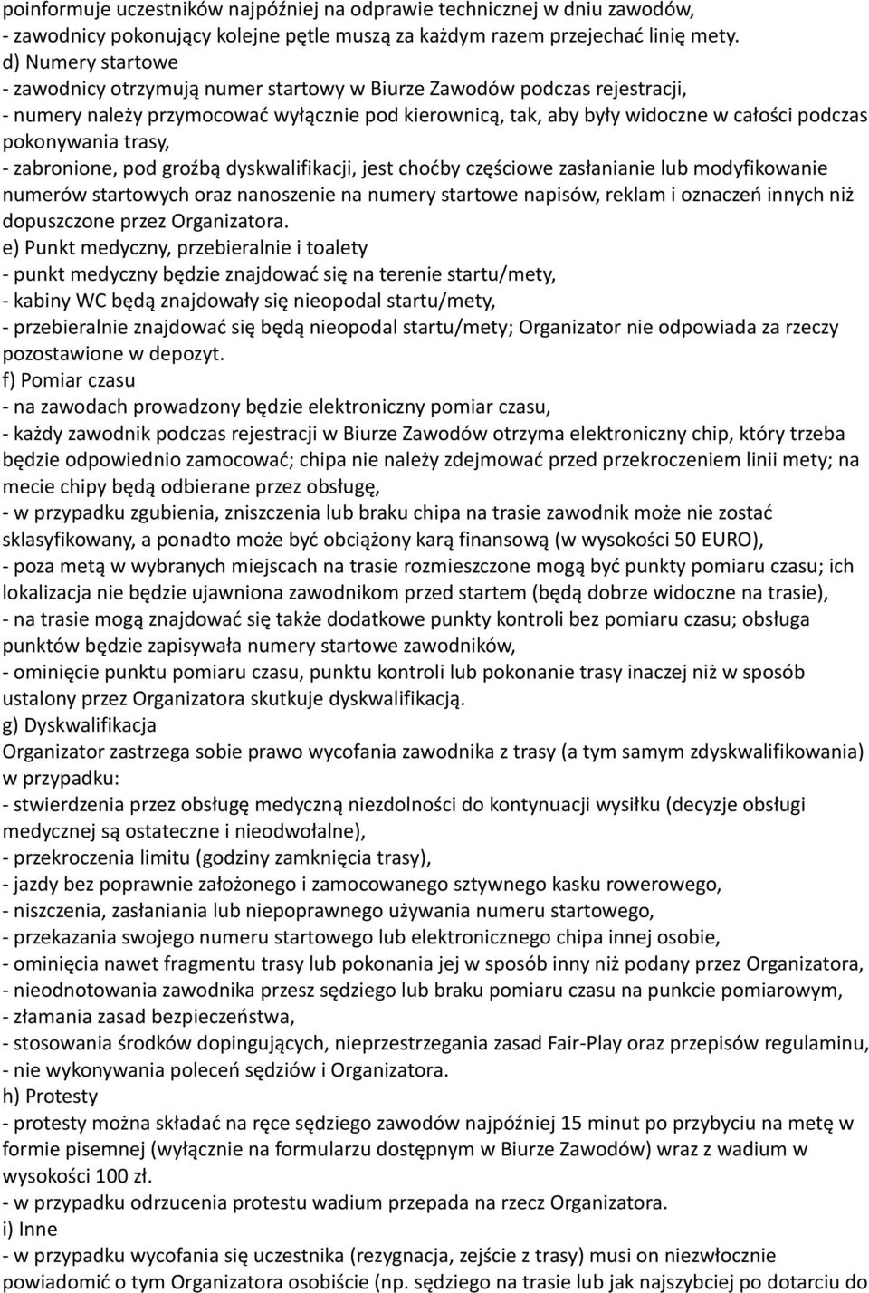 pokonywania trasy, - zabronione, pod groźbą dyskwalifikacji, jest choćby częściowe zasłanianie lub modyfikowanie numerów startowych oraz nanoszenie na numery startowe napisów, reklam i oznaczeń