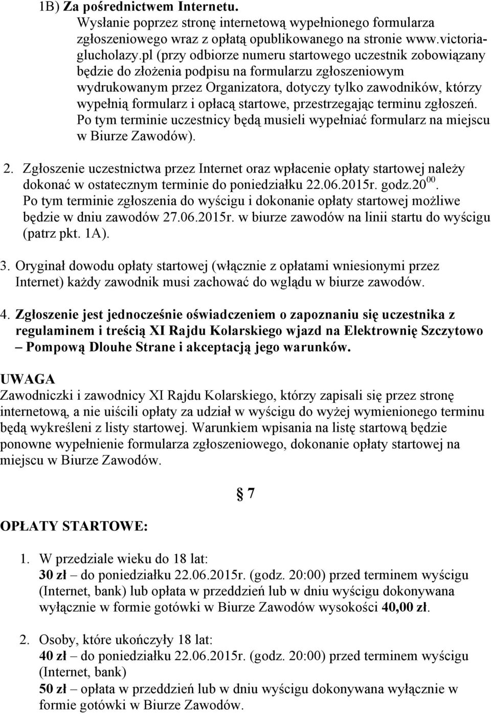 opłacą startowe, przestrzegając terminu zgłoszeń. Po tym terminie uczestnicy będą musieli wypełniać formularz na miejscu w Biurze Zawodów). 2.