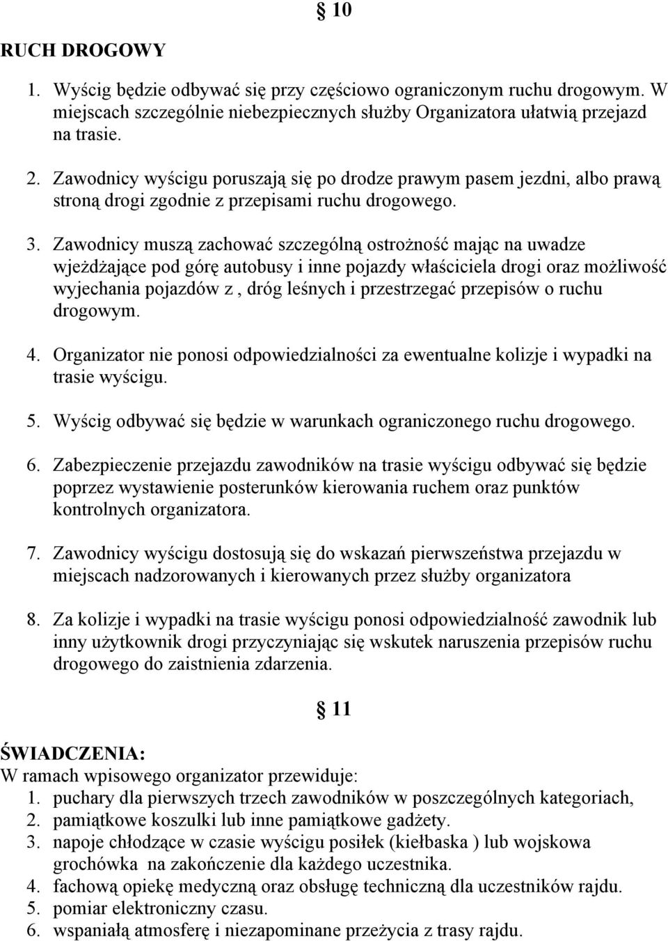 Zawodnicy muszą zachować szczególną ostrożność mając na uwadze wjeżdżające pod górę autobusy i inne pojazdy właściciela drogi oraz możliwość wyjechania pojazdów z, dróg leśnych i przestrzegać