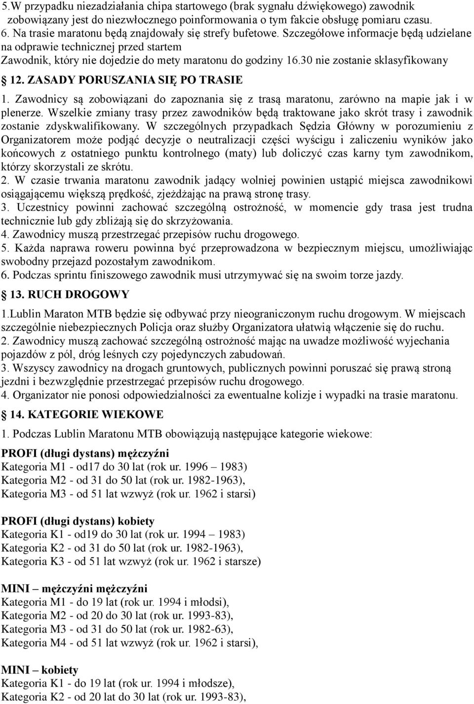 30 nie zostanie sklasyfikowany 12. ZASADY PORUSZANIA SIĘ PO TRASIE 1. Zawodnicy są zobowiązani do zapoznania się z trasą maratonu, zarówno na mapie jak i w plenerze.