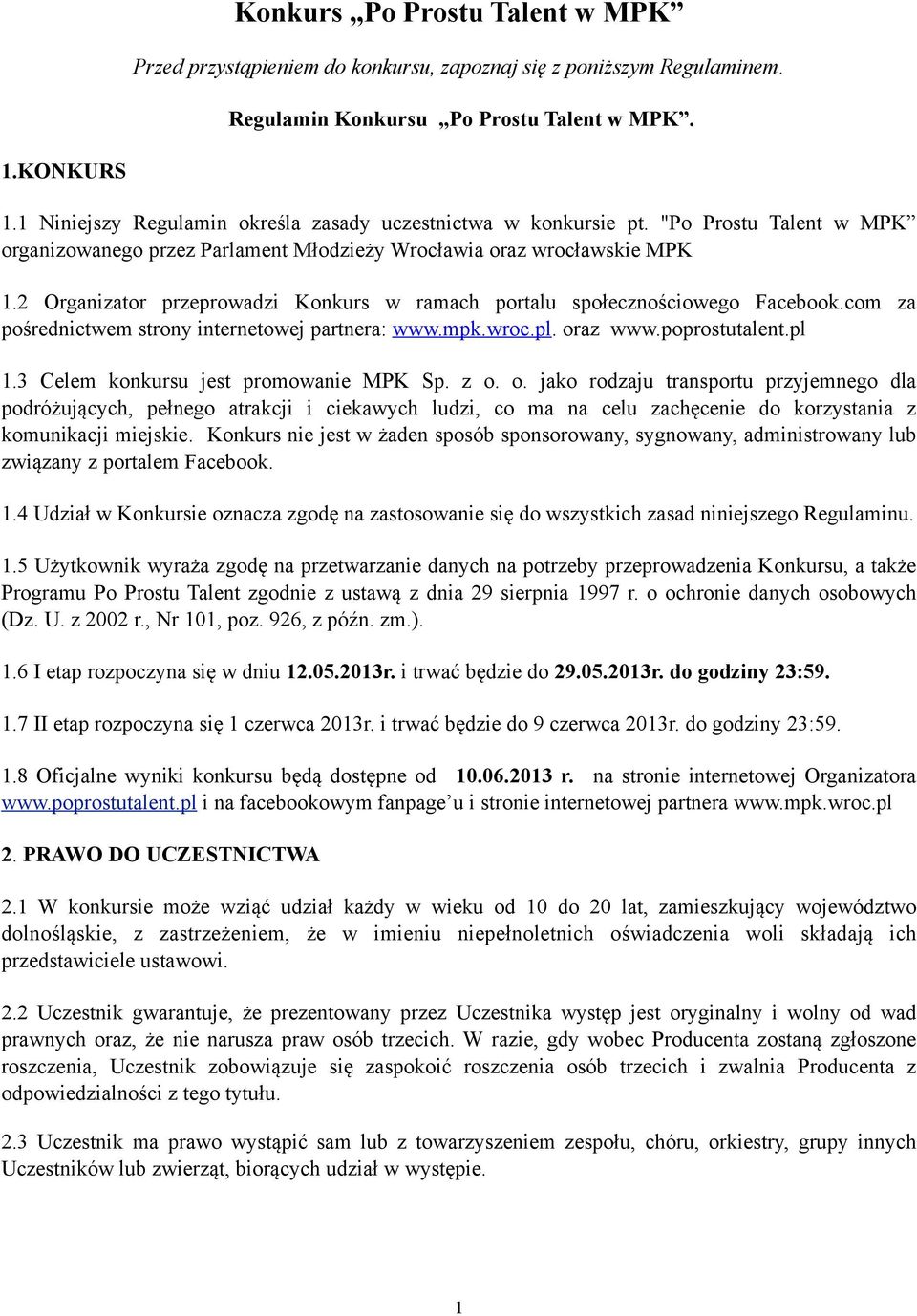 2 Organizator przeprowadzi Konkurs w ramach portalu społecznościowego Facebook.com za pośrednictwem strony internetowej partnera: www.mpk.wroc.pl. oraz www.poprostutalent.pl 1.