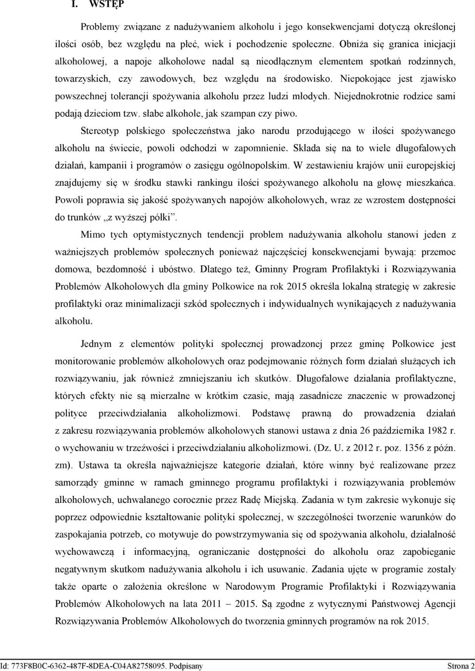 Niepokojące jest zjawisko powszechnej tolerancji spożywania alkoholu przez ludzi młodych. Niejednokrotnie rodzice sami podają dzieciom tzw. słabe alkohole, jak szampan czy piwo.