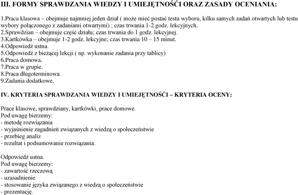 Sprawdzian obejmuje część działu; czas trwania do 1 godz. lekcyjnej. 3.Kartkówka obejmuje 1-2 godz. lekcyjne; czas trwania 10 15 minut. 4.Odpowiedź ustna. 5.Odpowiedź z bieżącej lekcji ( np.