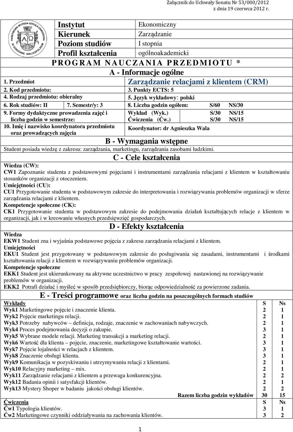 Kod przedmiotu: Zarządzanie relacjami z klientem (CRM). Punkty ECTS: 5. Rodzaj przedmiotu: obieralny 5. Język wykładowy: polski 6. Rok studiów: II 7. Semestr/y: 8. Liczba godzin ogółem: S/60 NS/0 9.