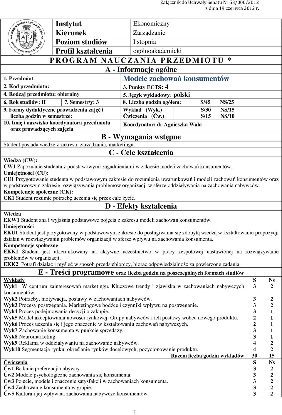 Przedmiot Modele zachowań konsumentów. Kod przedmiotu:. Punkty ECTS:. Rodzaj przedmiotu: obieralny 5. Język wykładowy: polski 6. Rok studiów: II 7. Semestr/y: 8. Liczba godzin ogółem: S/5 NS/5 9.