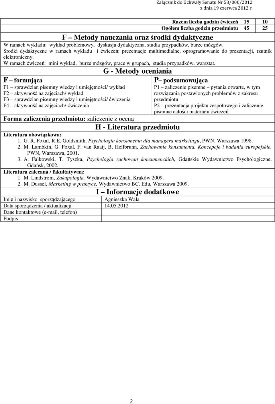 mózgów. Środki dydaktyczne w ramach wykładu i ćwiczeń: prezentacje multimedialne, oprogramowanie do prezentacji, rzutnik elektroniczny.