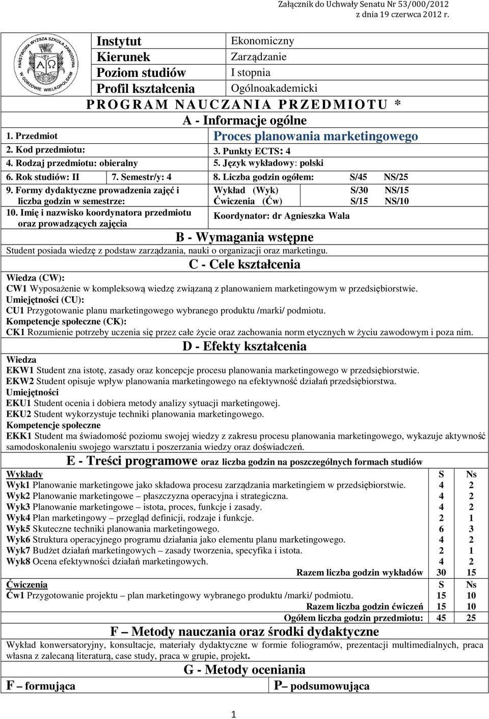 Przedmiot Proces planowania marketingowego. Kod przedmiotu:. Punkty ECTS:. Rodzaj przedmiotu: obieralny 5. Język wykładowy: polski 6. Rok studiów: II 7. Semestr/y: 8. Liczba godzin ogółem: S/5 NS/5 9.