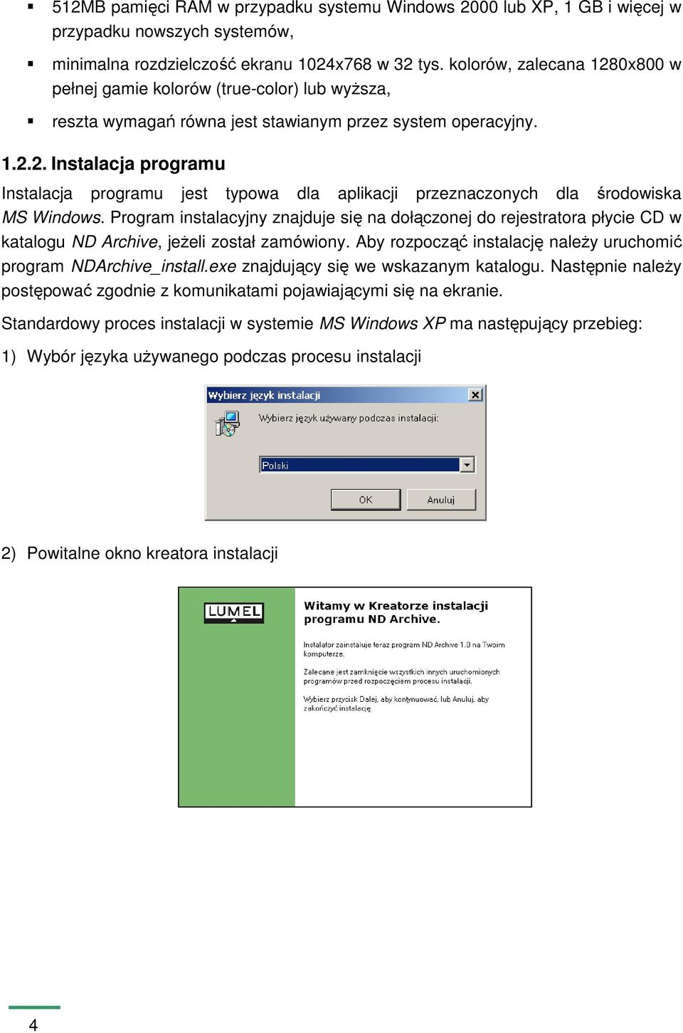 Program instalacyjny znajduje się na dołączonej do rejestratora płycie CD w katalogu ND Archive, jeŝeli został zamówiony. Aby rozpocząć instalację naleŝy uruchomić program NDArchive_install.