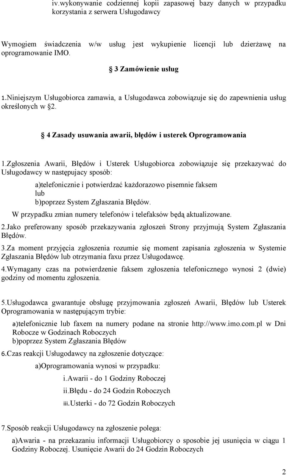 Zgłoszenia Awarii, Błędów i Usterek Usługobiorca zobowiązuje się przekazywać do Usługodawcy w następujacy sposób: a)telefonicznie i potwierdzać każdorazowo pisemnie faksem lub b)poprzez System