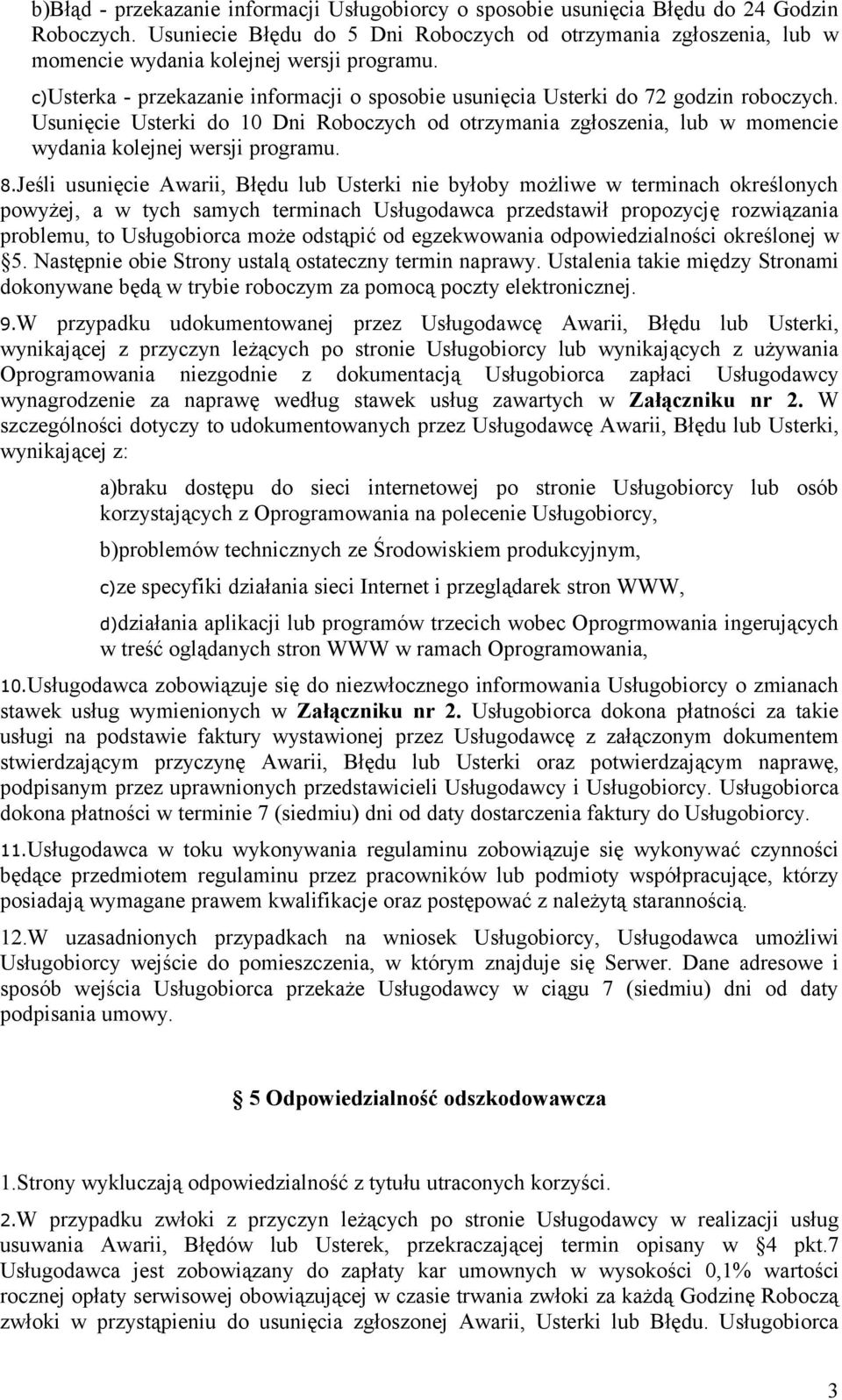 Usunięcie Usterki do 10 Dni Roboczych od otrzymania zgłoszenia, lub w momencie wydania kolejnej wersji programu. 8.